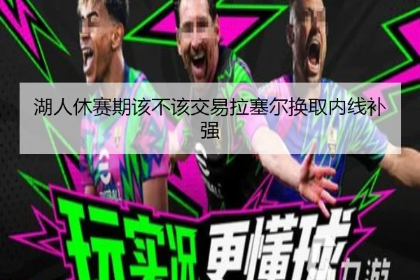 湖人休赛期该不该交易拉塞尔换取内线补强