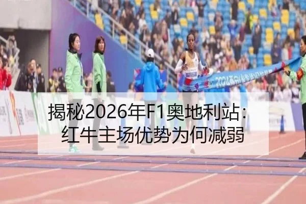 揭秘2026年F1奥地利站：红牛主场优势为何减弱